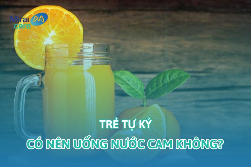 4+ Lời giải đáp thắc mắc trẻ tự kỷ có nên uống nước cam không